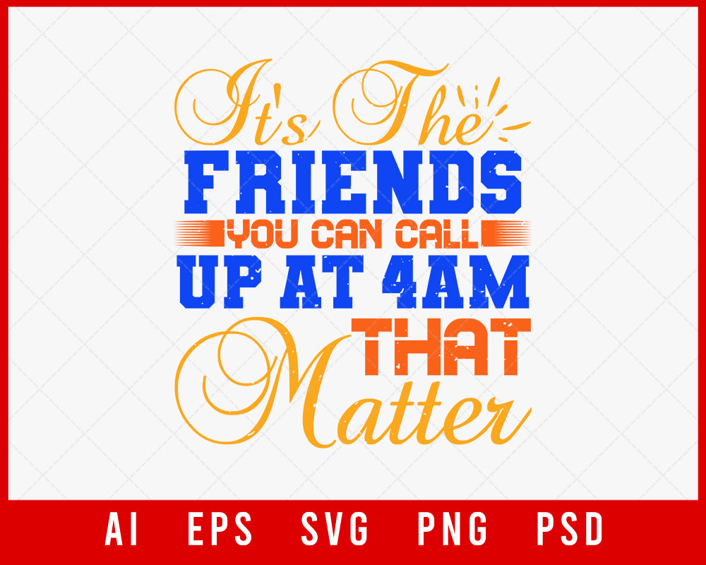 It’s The Friends You Can Call Up at 4am That Matter Editable T-shirt Design Digital Download File