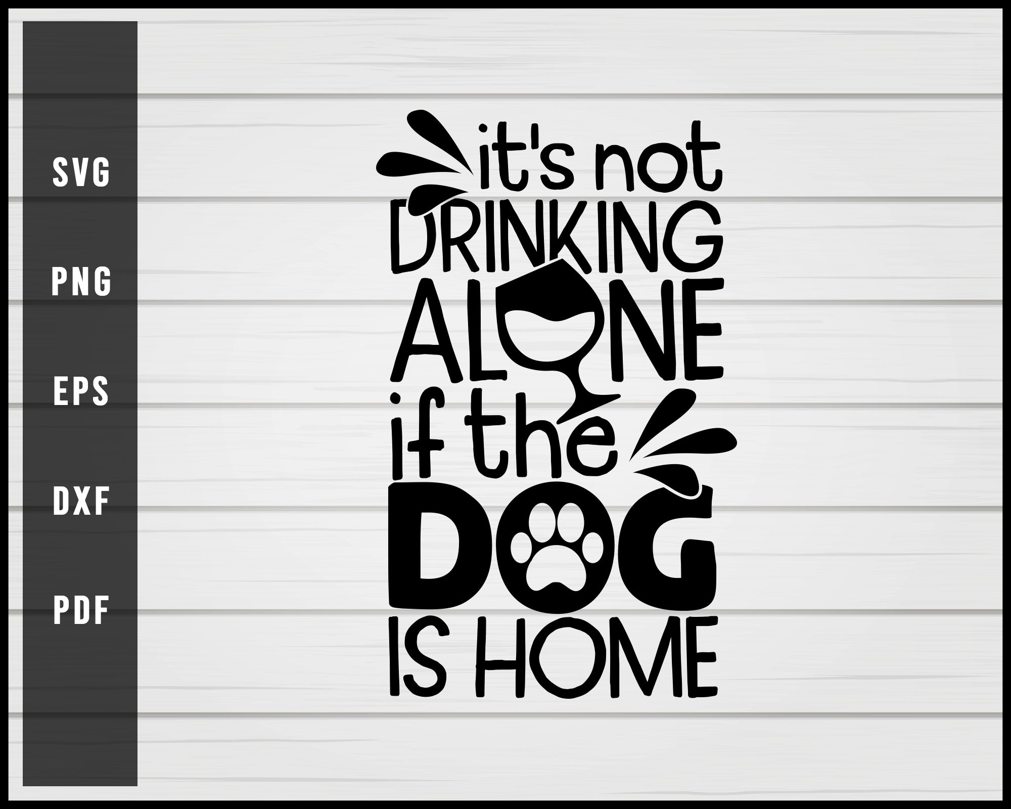 It's not drinking alone if the dog is home svg png eps Silhouette Designs For Cricut And Printable Files