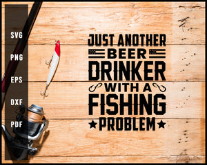 Just Another Beer Drinker With A Fishing Problem svg png Silhouette Designs For Cricut And Printable Files