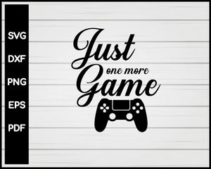Just One More Game svg Designs For Cricut Silhouette And eps png Printable Files