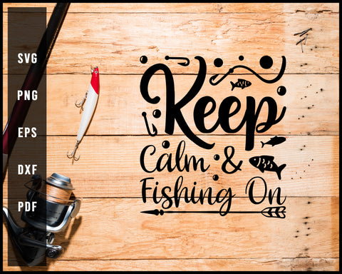 Keep Calm And Fishing On svg png Silhouette Designs For Cricut And Printable Files