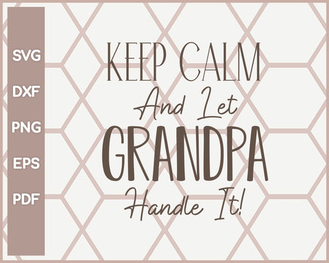 Keep Calm And Let Grandpa Funny svg Cut File For Cricut Silhouette And eps png Printable Artworks