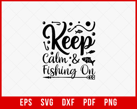 Keep Calm and Fishing On Funny T-shirt Design Digital Download File