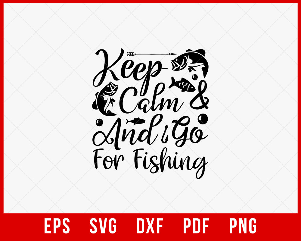 Keep Calm and Go for Fishing Funny T-shirt Design Digital Download File