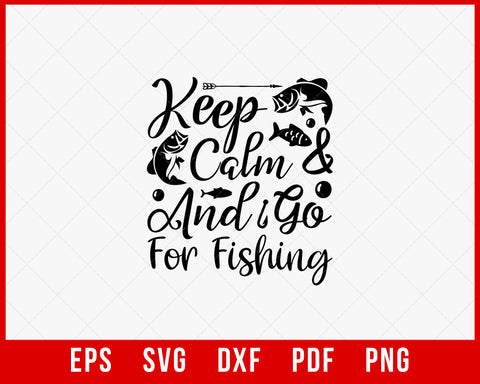 Keep Calm and Go for Fishing Funny T-shirt Design Digital Download File