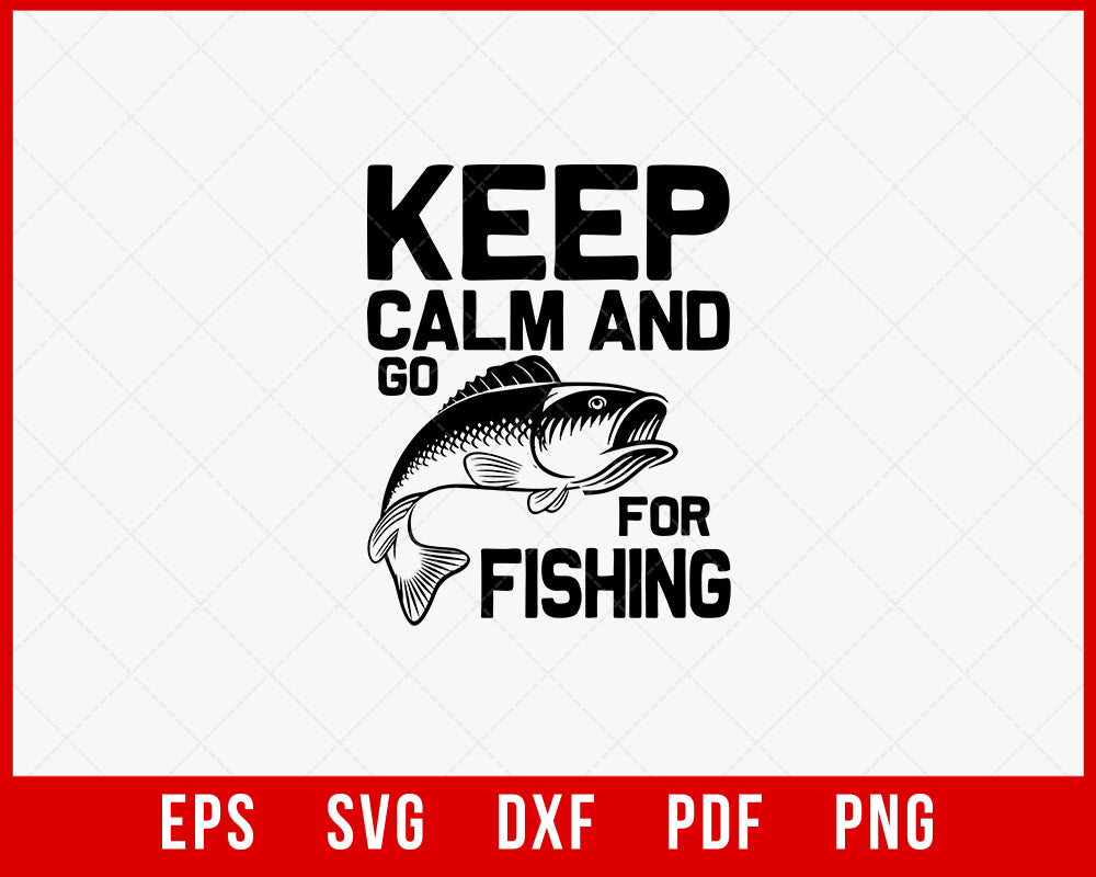 Keep Calm and Go for Fishing Funny T-shirt Design Digital Download File