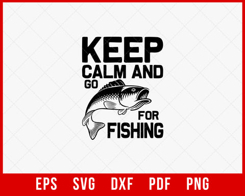 Keep Calm and Go for Fishing Funny T-shirt Design Digital Download File