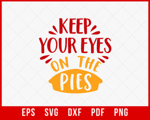 Keep your Eyes on the Pies Funny Thanksgiving SVG Cutting File Digital Download
