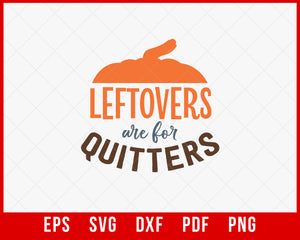 Leftovers Are for Quitters Funny Pumpkin Spice Thanksgiving SVG Cutting File Digital Download