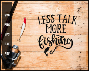 Less Talk More Fishing svg png Silhouette Designs For Cricut And Printable Files