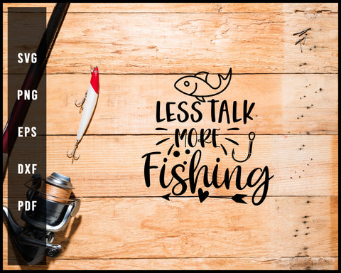 Less Talk More Fishing Cut File For Cricut Silhouette svg png Printable Files