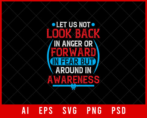 Let Us Not Look Back in Anger or Forward in Fear but Around in Awareness Editable T-shirt Design Digital Download File