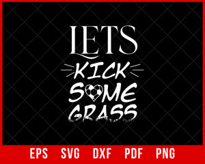 Let's Kick Some Grass Soccer Shirt, Soccer Mom Life Funny T-shirt Design Sports SVG Cutting File Digital Download  