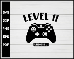 Level Eleventh Unlocked 11th Birthday Video Game svg Designs For Cricut Silhouette And eps png Printable Files