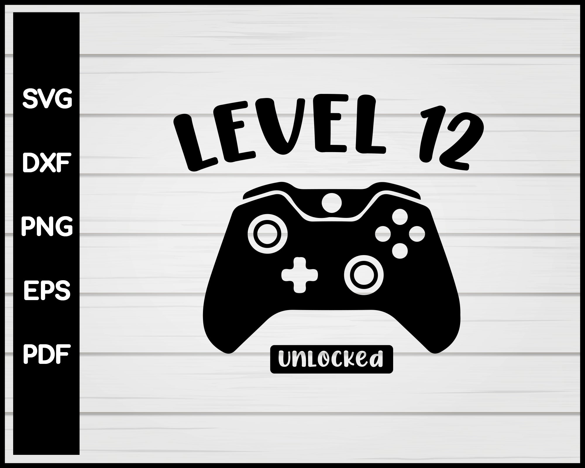 Level Twelfth Unlocked 12th Birthday Video Game svg Designs For Cricut Silhouette And eps png Printable Files