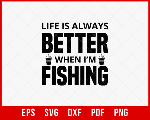 Life Is Always Better When I'm Fishing Funny T-shirt Design Digital Download File