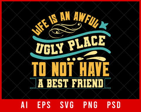 Life is an Awful Ugly Place Best Friend Editable T-shirt Design Digital Download File