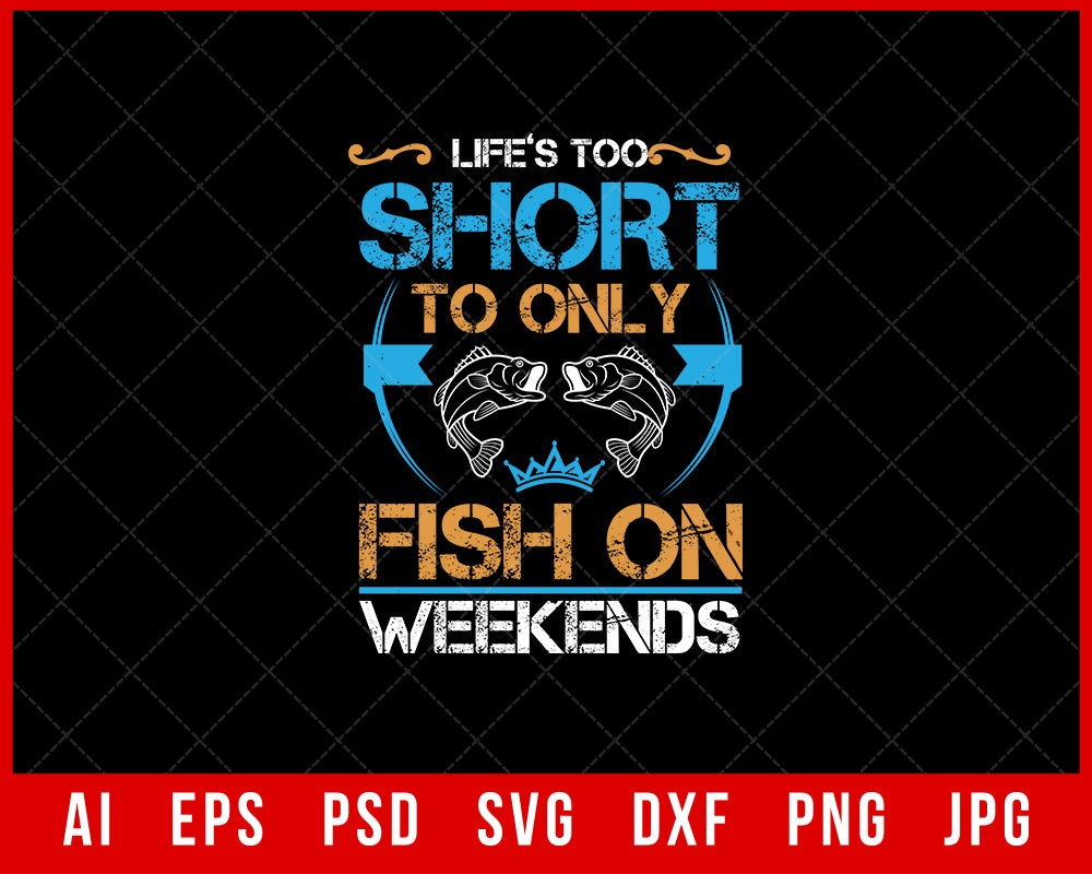 Life’s Too Short to Only Fish on Weekends Editable Funny T-shirt Design Digital Download File