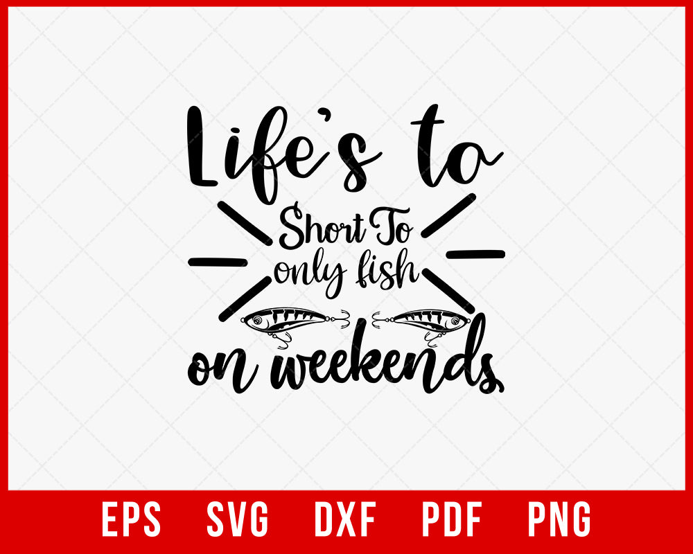 Life’s Too Short to Only Fish on Weekends Funny T-shirt Design Digital Download File