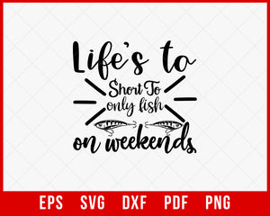 Life’s Too Short to Only Fish on Weekends Funny T-shirt Design Digital Download File