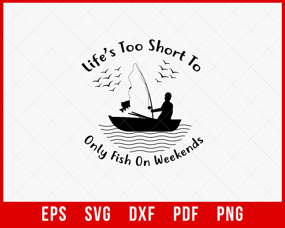 Life’s Too Short to Only Fish on Weekends Funny T-shirt Design Digital Download File