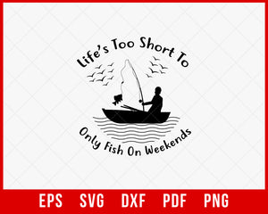 Life’s Too Short to Only Fish on Weekends Funny T-shirt Design Digital Download File