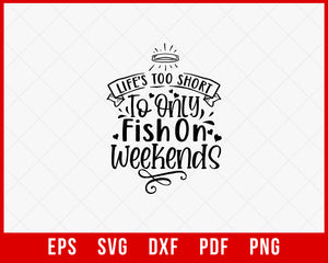 Life’s Too Short to Only Fish on Weekends Funny T-shirt Design Digital Download File