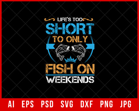 Life’s Too Short to Only Fish on Weekends Editable Funny T-shirt Design Digital Download File