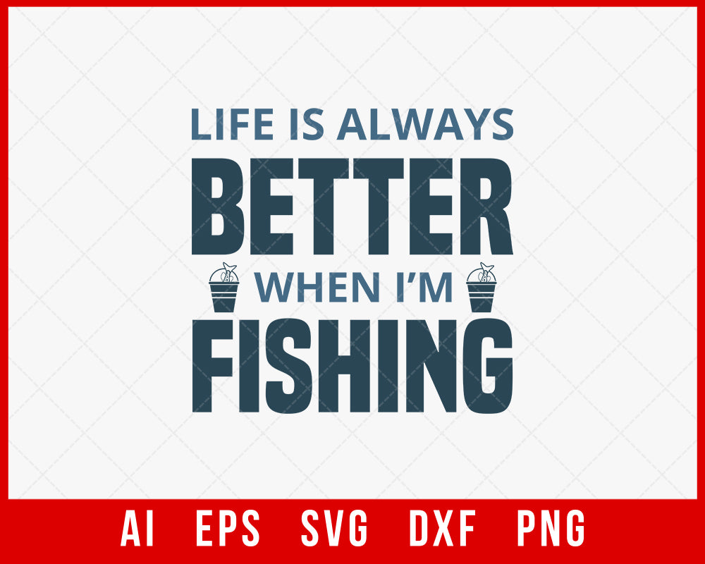 Life is Always Better When I’m Fishing Funny T-shirt Design Digital Download File