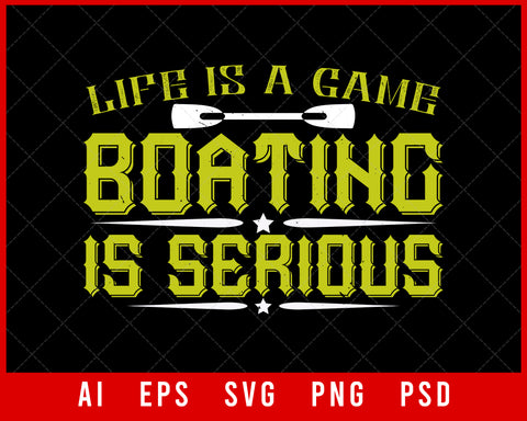 Life is a Game Boating is Serious Editable T-shirt Design Digital Download File