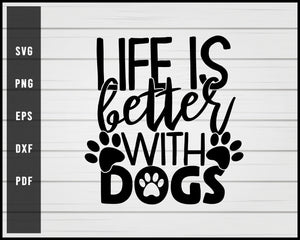 Life is better with dogs svg png eps Silhouette Designs For Cricut And Printable Files