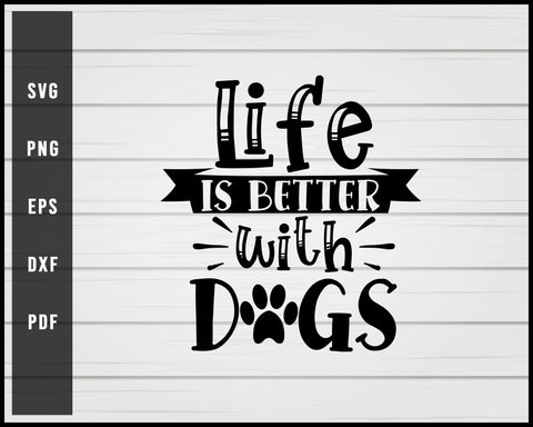 Life is better with dogs svg png eps Silhouette Designs For Cricut And Printable Files