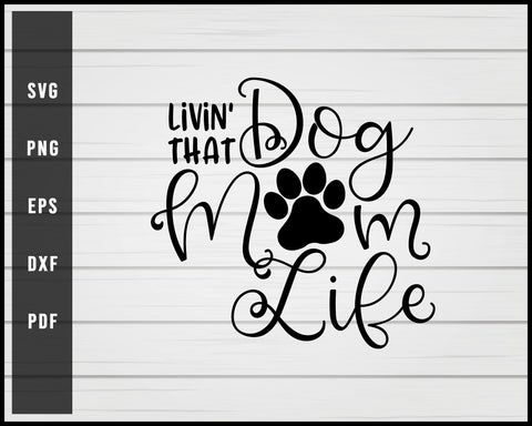 Livin That Dog Mom Life svg png eps Silhouette Design