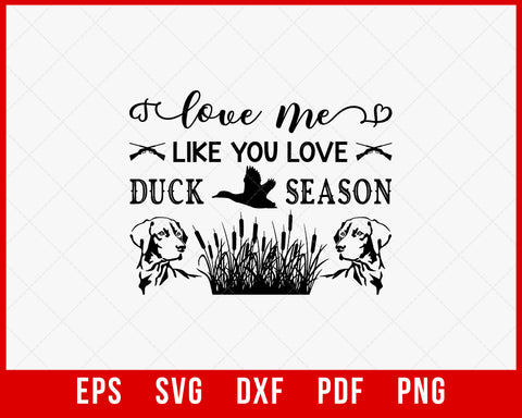 Love Me Like You Love Duck Season Waterfowl Hunting SVG Cutting File Digital Download