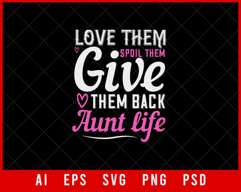 Love Them Spoil Them Give Them Back Aunt Life Auntie Gift Editable T-shirt Design Ideas Digital Download File