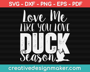 Love Me Like You Love Duck Season Svg, Hunting Svg Dxf Png Eps Pdf Printable Files