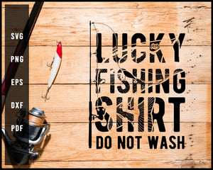 Lucky Fishing Shirt Do Not Wash svg png Silhouette Designs For Cricut And Printable Files