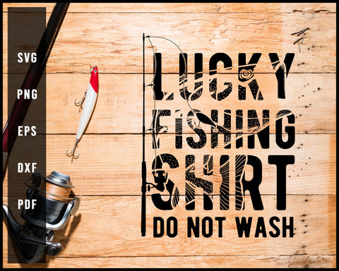 Lucky Fishing Shirt Do Not Wash svg png Silhouette Designs For Cricut And Printable Files