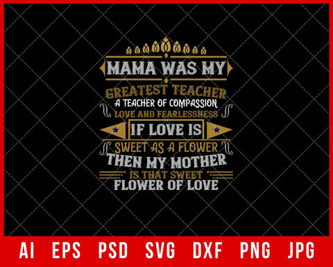 Mama Was My Greatest Teacher a Teacher of Compassion Love and Fearlessness If Love is Sweet the Sweet Flower of Love Mother’s Day Gift Editable T-shirt Design Ideas Digital Download File