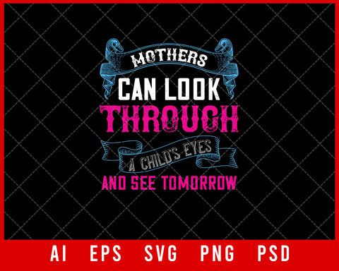 Mothers Can Look Through a Child’s Eyes and See Tomorrow Mother’s Day Gift Editable T-shirt Design Ideas Digital Download File