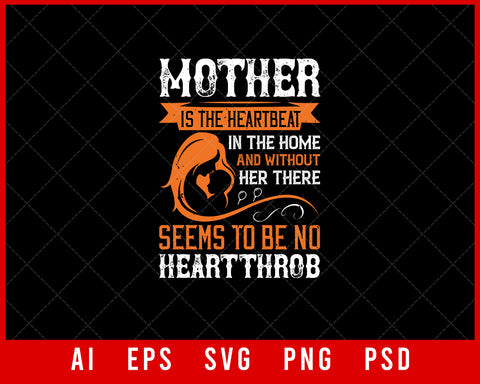 Mother is the Heartbeat in The Home and Without Her There Seems to Be No Heartthrob Mother’s Day Gift Editable T-shirt Design Ideas Digital Download File