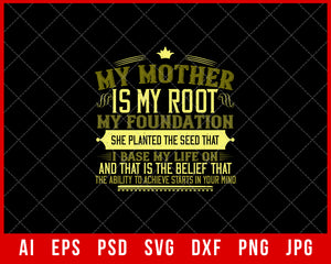 My Mother is My Root My Foundation She Planted the Seed That I Base My Life on And That is the Belief Mother’s Day Gift Editable T-shirt Design Ideas Digital Download File