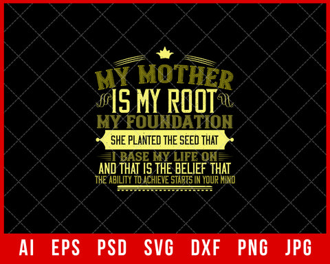 My Mother is My Root My Foundation She Planted the Seed That I Base My Life on And That is the Belief Mother’s Day Gift Editable T-shirt Design Ideas Digital Download File