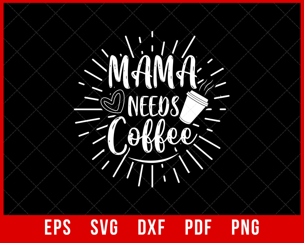 Mama Needs Coffee Shirt, Mom Shirt, Funny Mother T Shirt, Gift for Mom, Mother's Day T-Shirt, Coffee Lover Tshirt, Mommy Shirts T-shirt Design Mother's Day  SVG Cutting File Digital Download   