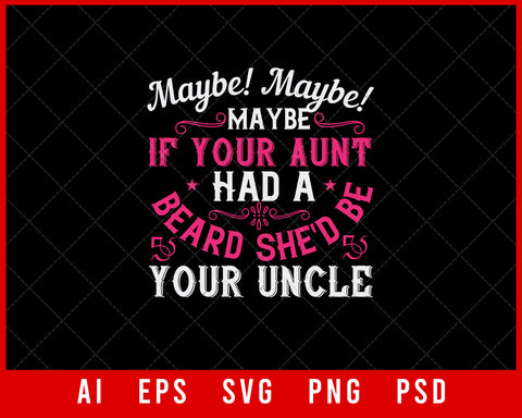 Maybe Maybe If Your Aunt Had a Beard She'd Be Your Uncle Auntie Gift Editable T-shirt Design Ideas Digital Download File