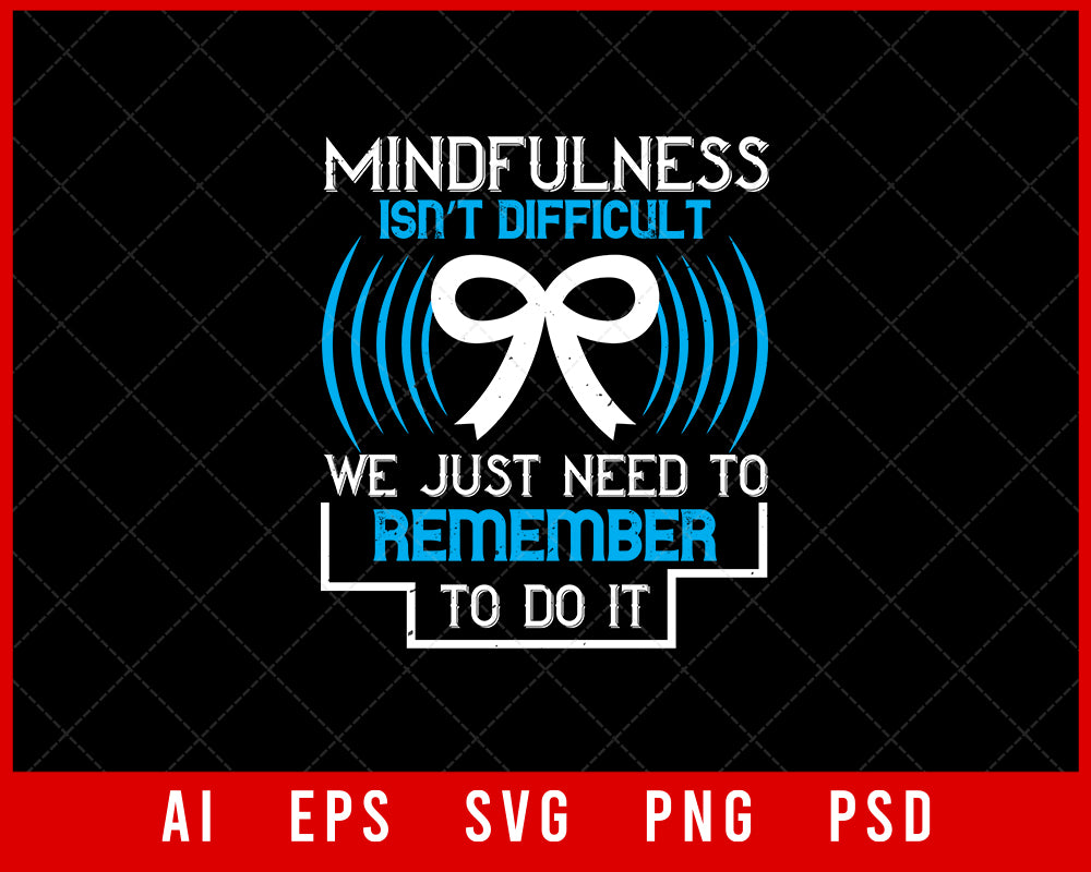 Mindfulness Isn’t Difficult We Just Need to Remember to Do It Awareness Editable T-shirt Design Digital Download File 