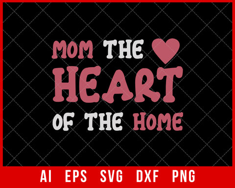 Mom The Heart of The Home Mother’s Day SVG Cut File for Cricut Silhouette Digital Download