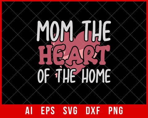 Mom the Heart of the Home Mother’s Day SVG Cut File for Cricut Silhouette Digital Download