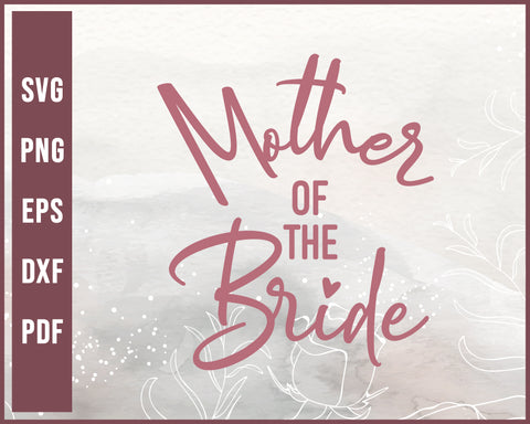 Mother Of The Bride Wedding svg Designs For Cricut Silhouette And eps png Printable Files