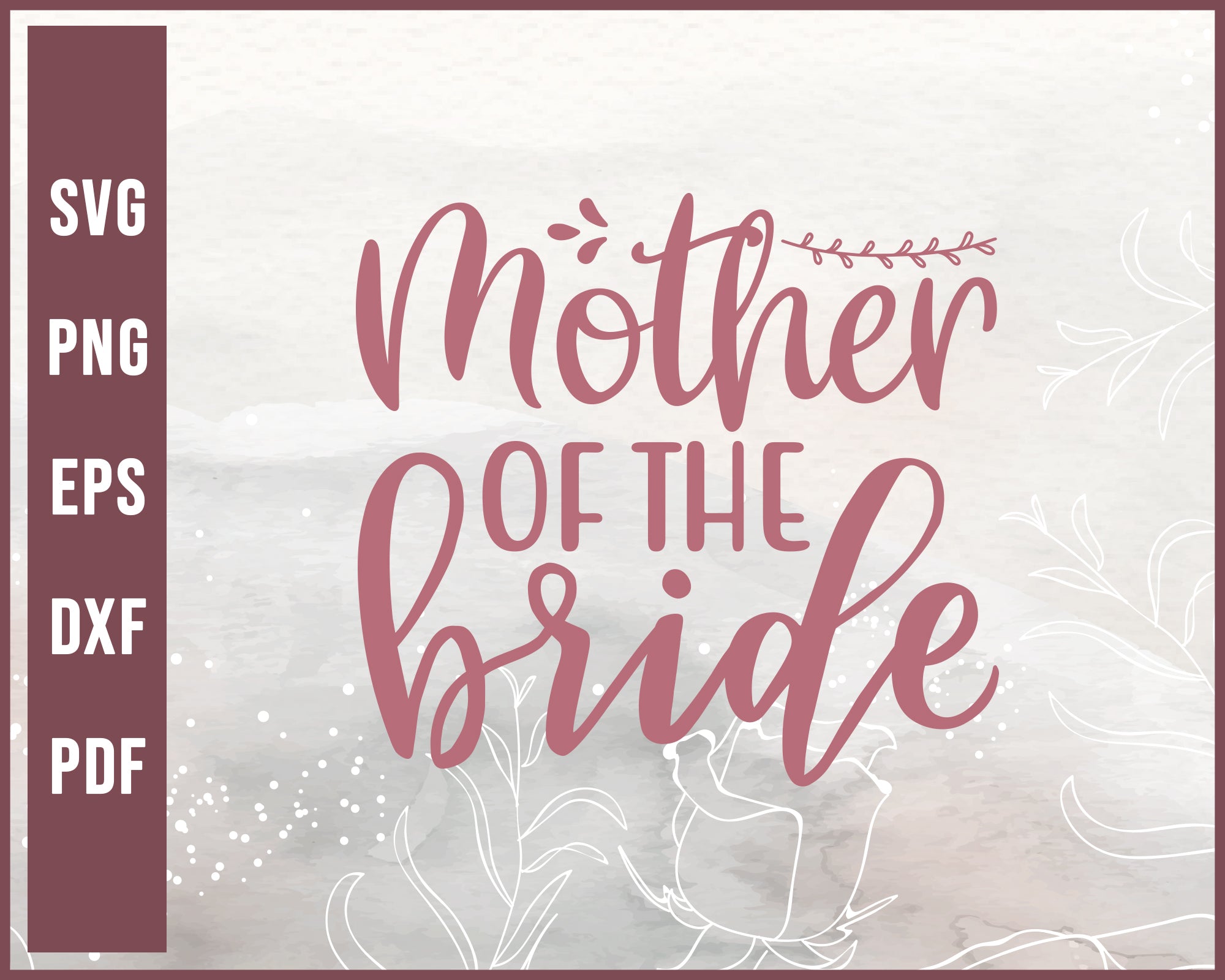 Mother Of The Bride Wedding svg Designs For Cricut Silhouette And eps png Printable Files